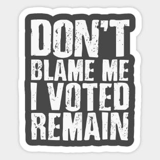 Don't blame me I voted remain Sticker